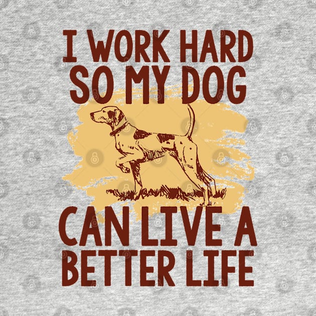 I work hard so My Dog can live a better Life! by variantees